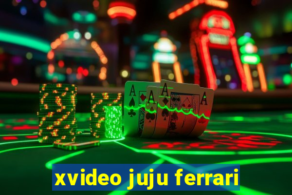 xvideo juju ferrari